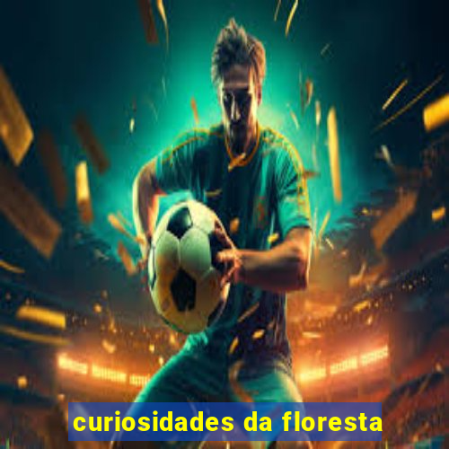 curiosidades da floresta